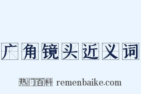 广角镜头近义词是什么意思的图片